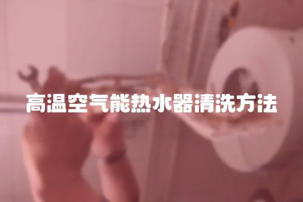 高溫空氣能熱水器清洗方法