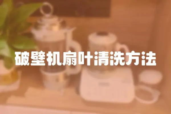 破壁機扇葉清洗方法