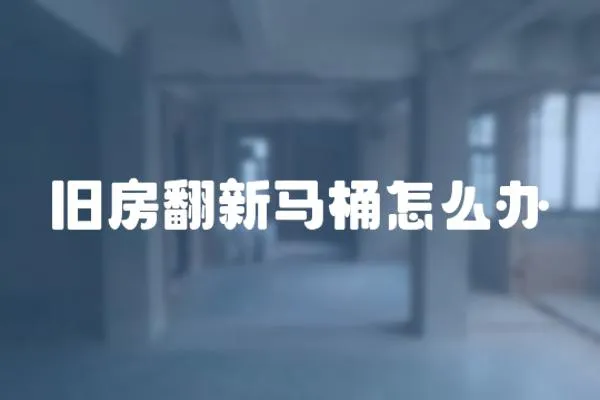 舊房翻新馬桶怎么辦