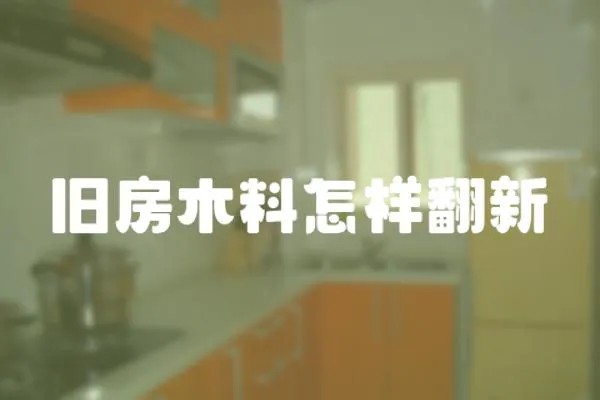 舊房木料怎樣翻新