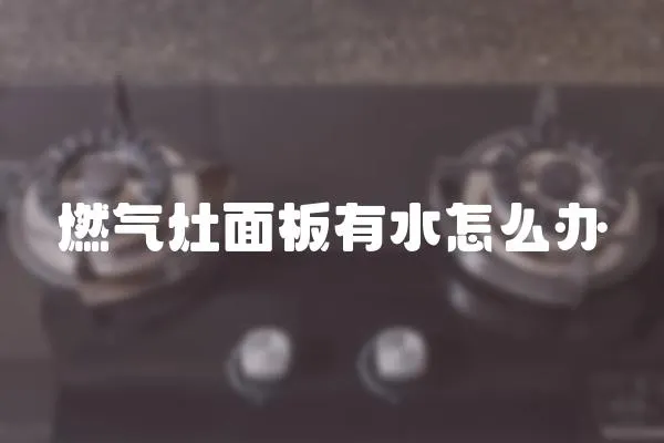 燃氣灶面板有水怎么辦