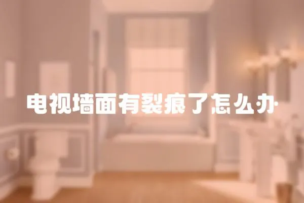 電視墻面有裂痕了怎么辦