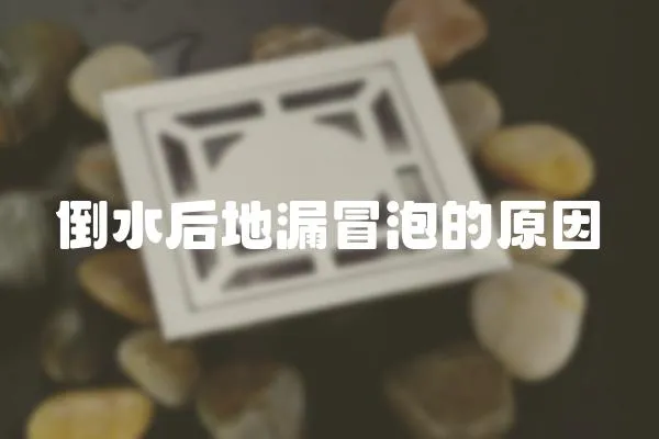 倒水后地漏冒泡的原因