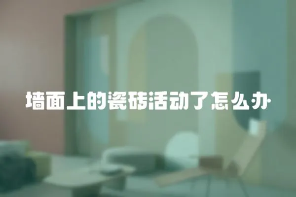 墻面上的瓷磚活動了怎么辦