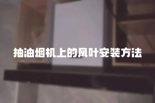 抽油煙機上的風(fēng)葉安裝方法