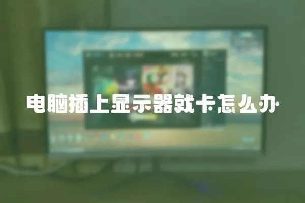 電腦插上顯示器就卡怎么辦