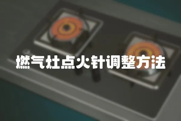 燃氣灶點火針調整方法