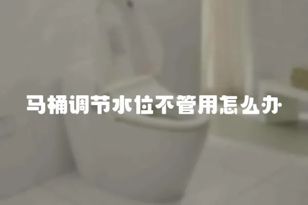 馬桶調節水位不管用怎么辦