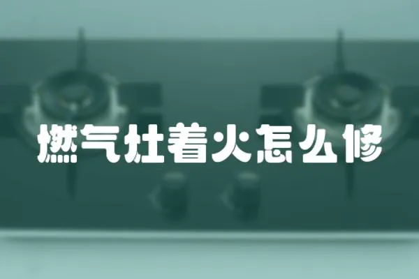 燃氣灶著火怎么修