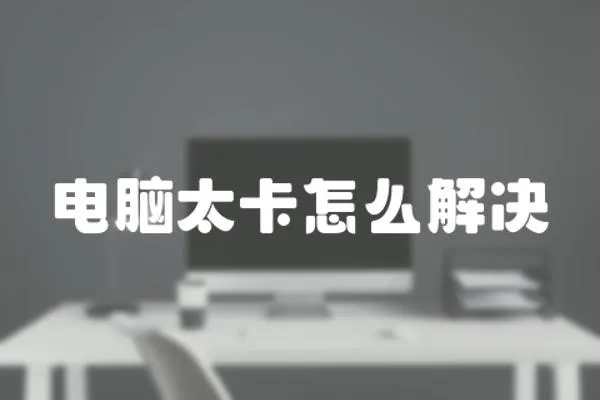 電腦太卡怎么解決