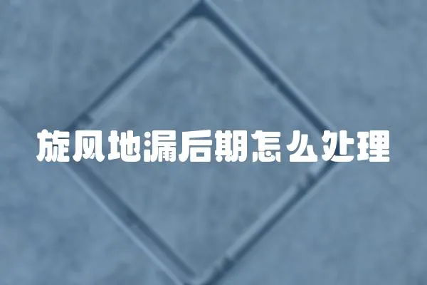 旋風地漏后期怎么處理