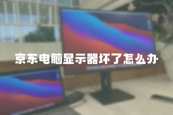 京東電腦顯示器壞了怎么辦