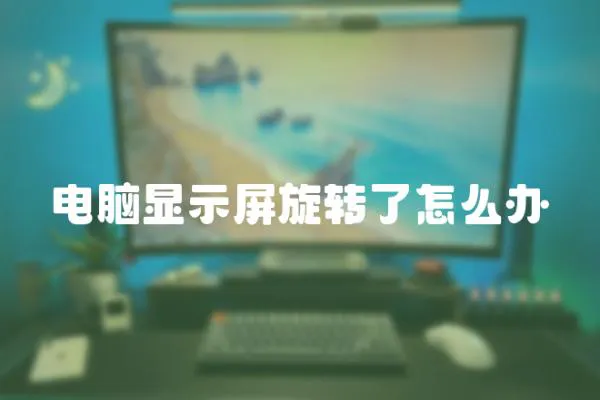 電腦顯示屏旋轉了怎么辦