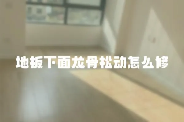 地板下面龍骨松動怎么修
