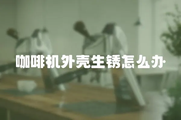 咖啡機外殼生銹怎么辦