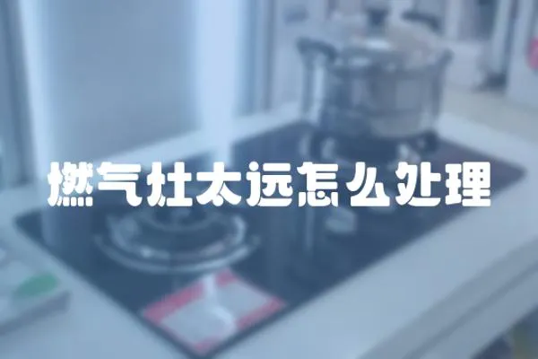 燃氣灶太遠怎么處理