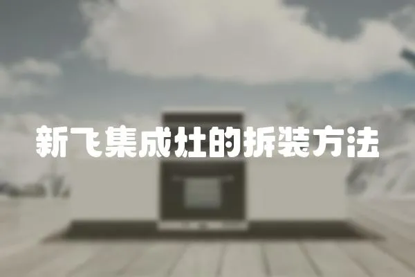 新飛集成灶的拆裝方法