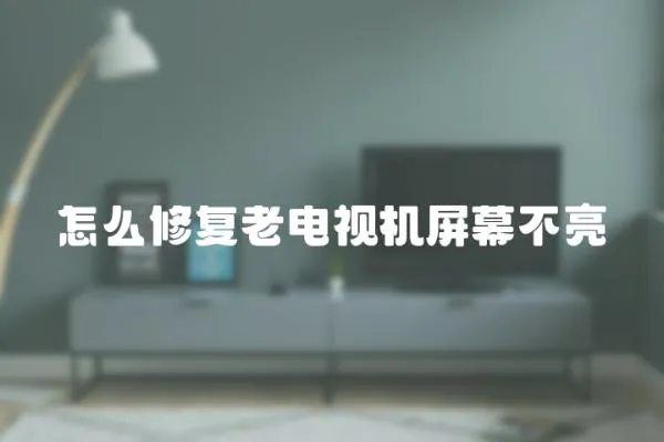 怎么修復老電視機屏幕不亮