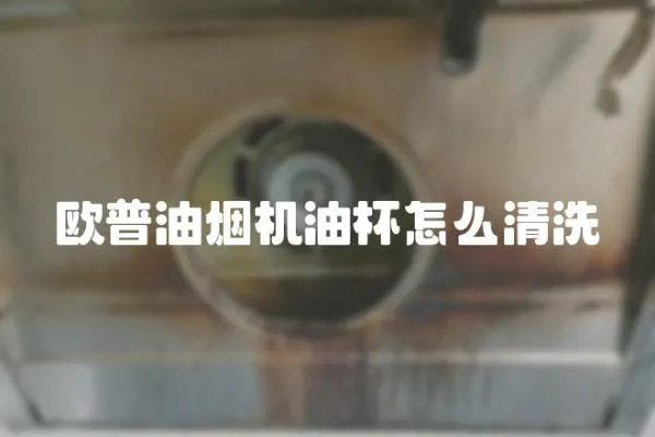 歐普油煙機(jī)油杯怎么清洗