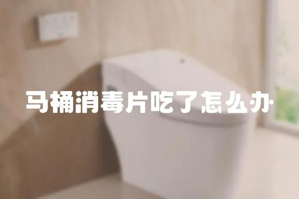 馬桶消毒片吃了怎么辦