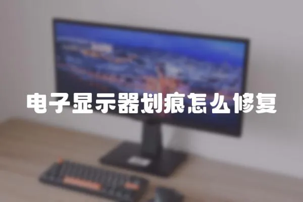 電子顯示器劃痕怎么修復