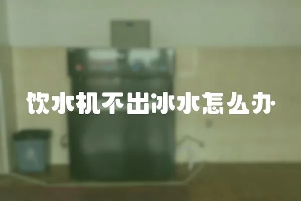 飲水機不出冰水怎么辦