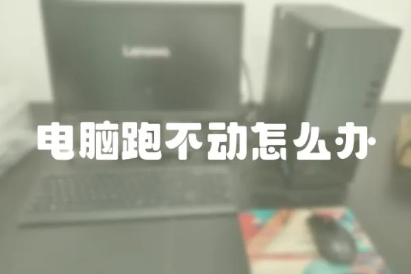 電腦跑不動怎么辦