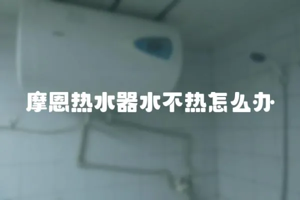 摩恩熱水器水不熱怎么辦