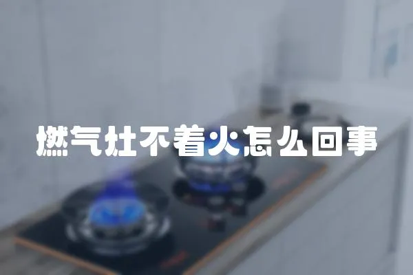 燃氣灶不著火怎么回事