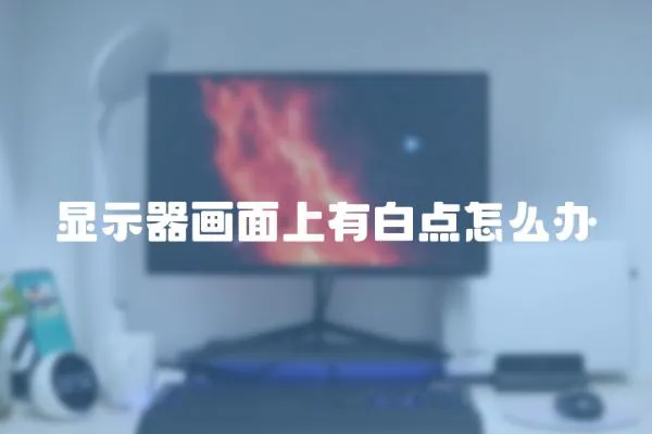 顯示器畫面上有白點(diǎn)怎么辦
