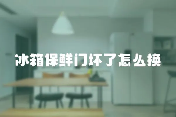 冰箱保鮮門壞了怎么換