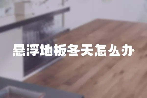 懸浮地板冬天怎么辦