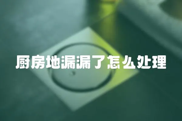 廚房地漏漏了怎么處理