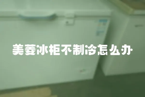 美菱冰柜不制冷怎么辦