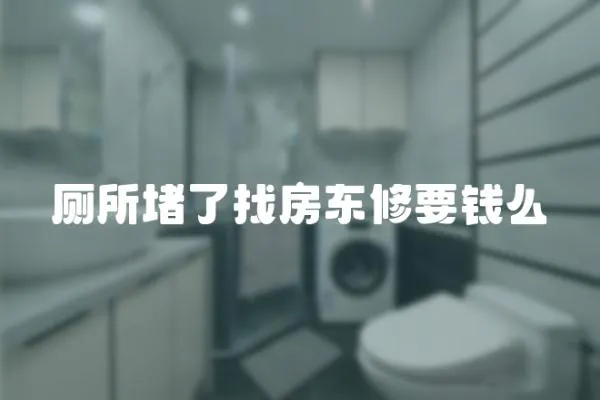 廁所堵了找房東修要錢么