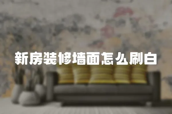 新房裝修墻面怎么刷白