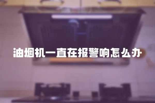 油煙機一直在報警響怎么辦