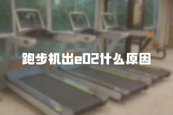 跑步機出e02什么原因