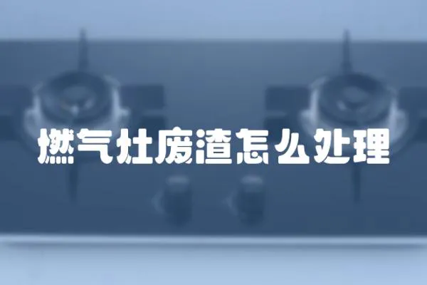 燃氣灶廢渣怎么處理