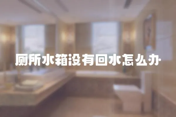 廁所水箱沒有回水怎么辦