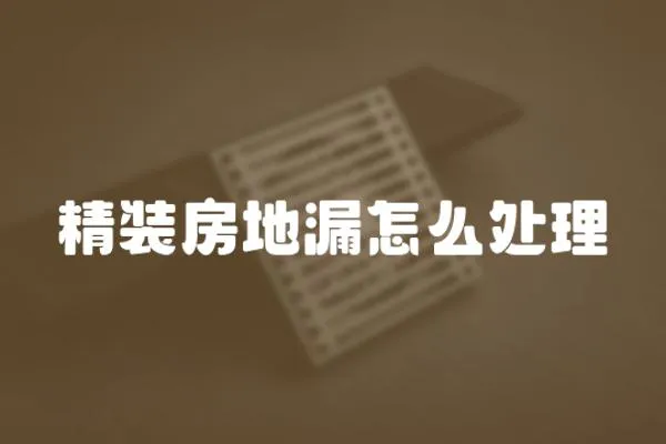 精裝房地漏怎么處理