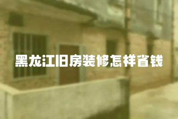 黑龍江舊房裝修怎樣省錢