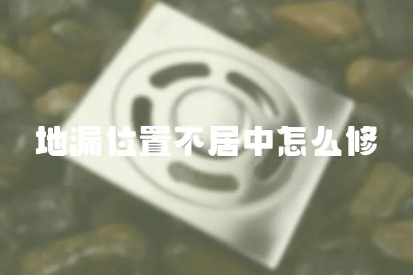 地漏位置不居中怎么修