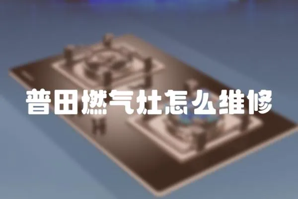 普田燃氣灶怎么維修