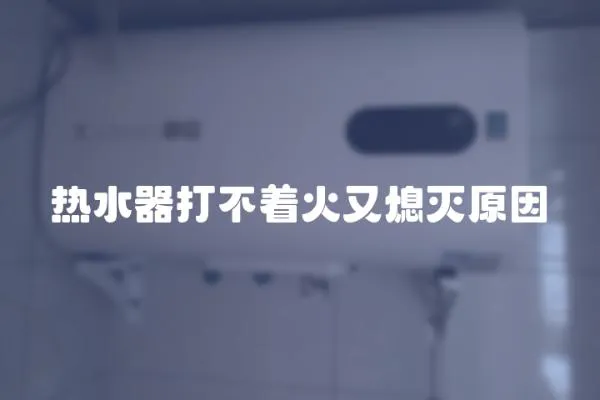 熱水器打不著火又熄滅原因