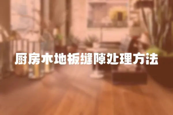 廚房木地板縫隙處理方法