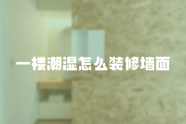 一樓潮濕怎么裝修墻面