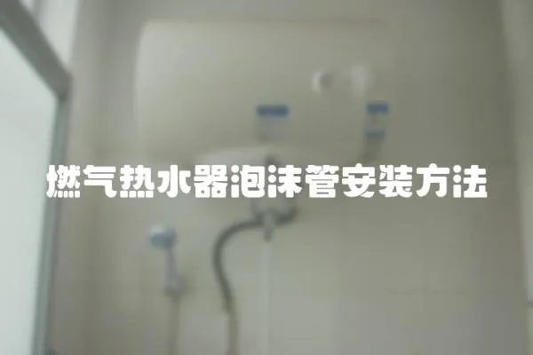 燃氣熱水器泡沫管安裝方法