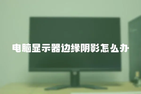 電腦顯示器邊緣陰影怎么辦