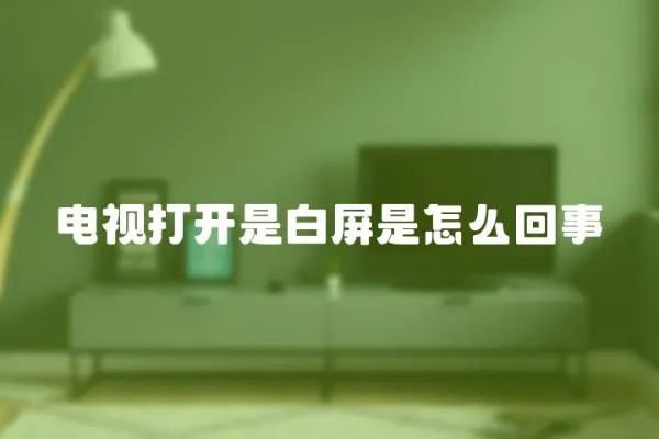 電視打開是白屏是怎么回事